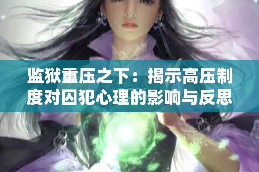 监狱重压之下：揭示高压制度对囚犯心理的影响与反思