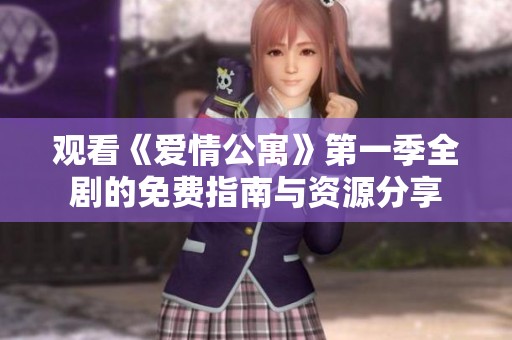观看《爱情公寓》第一季全剧的免费指南与资源分享