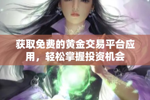 获取免费的黄金交易平台应用，轻松掌握投资机会