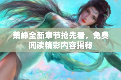 萧峥全新章节抢先看，免费阅读精彩内容揭秘