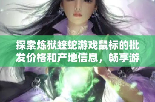 探索炼狱蝰蛇游戏鼠标的批发价格和产地信息，畅享游戏体验的最佳选择