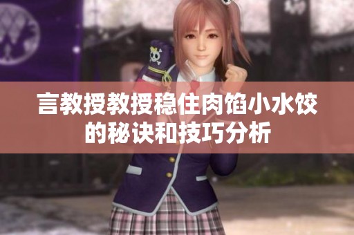 言教授教授稳住肉馅小水饺的秘诀和技巧分析