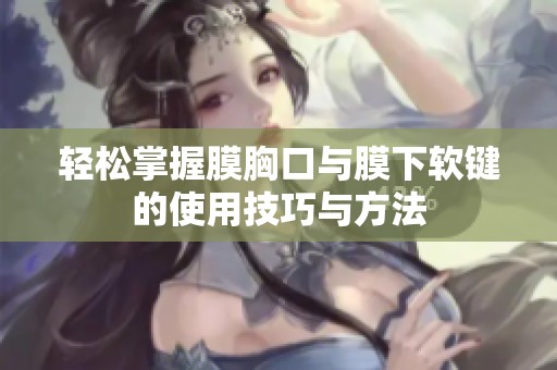 轻松掌握膜胸口与膜下软键的使用技巧与方法