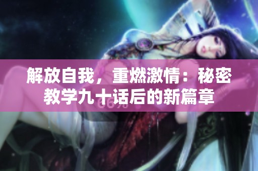 解放自我，重燃激情：秘密教学九十话后的新篇章