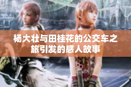 杨大壮与田桂花的公交车之旅引发的感人故事