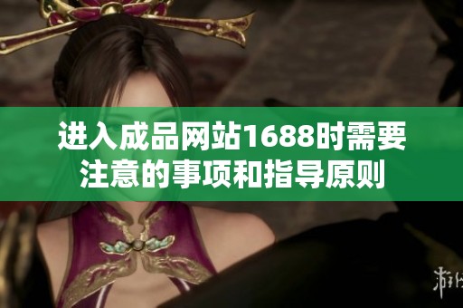 进入成品网站1688时需要注意的事项和指导原则