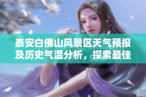 泰安白佛山风景区天气预报及历史气温分析，探索最佳旅游指数与旅游攻略