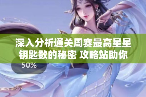 深入分析通关周赛最高星星钥匙数的秘密 攻略站助你轻松探索Karin的出题之道