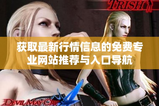 获取最新行情信息的免费专业网站推荐与入口导航