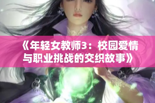 《年轻女教师3：校园爱情与职业挑战的交织故事》