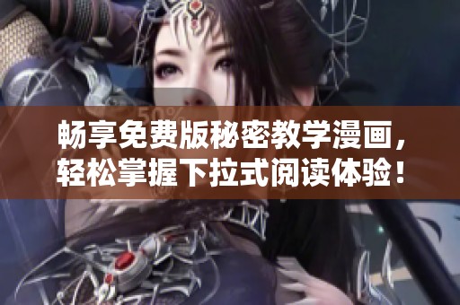 畅享免费版秘密教学漫画，轻松掌握下拉式阅读体验！