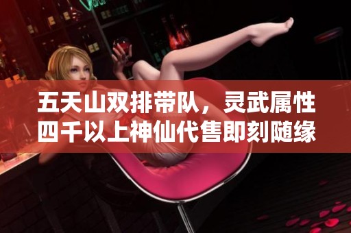 五天山双排带队，灵武属性四千以上神仙代售即刻随缘出手