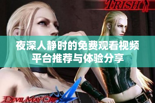 夜深人静时的免费观看视频平台推荐与体验分享