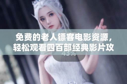 免费的老人镖客电影资源，轻松观看四百部经典影片攻略