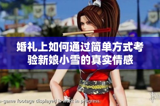 婚礼上如何通过简单方式考验新娘小雪的真实情感