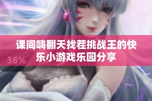课间嗨翻天找茬挑战王的快乐小游戏乐园分享
