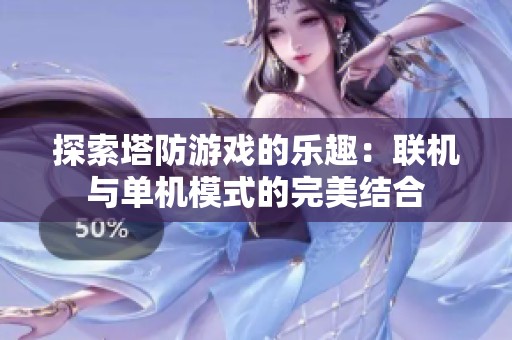 探索塔防游戏的乐趣：联机与单机模式的完美结合