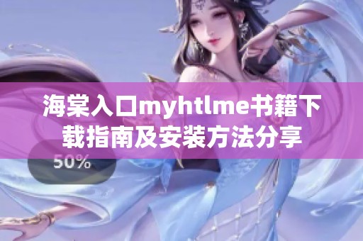 海棠入口myhtlme书籍下载指南及安装方法分享