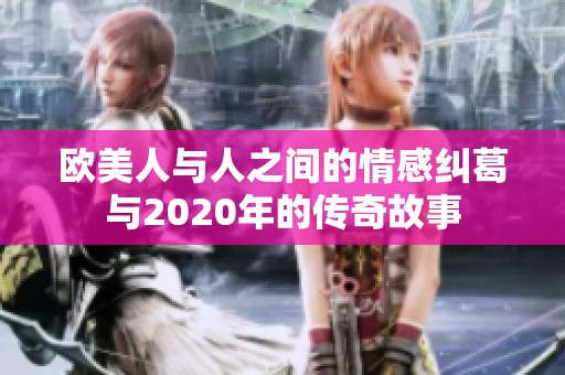 欧美人与人之间的情感纠葛与2020年的传奇故事