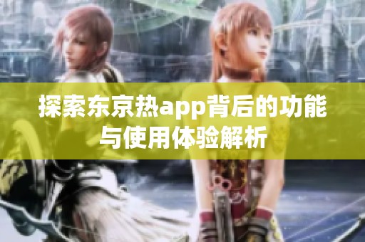 探索东京热app背后的功能与使用体验解析