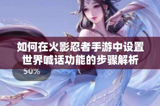 如何在火影忍者手游中设置世界喊话功能的步骤解析