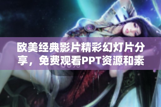 欧美经典影片精彩幻灯片分享，免费观看PPT资源和素材