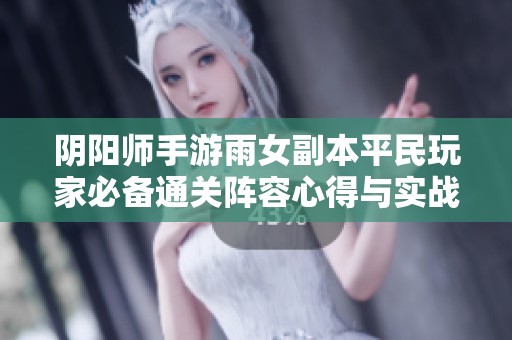 阴阳师手游雨女副本平民玩家必备通关阵容心得与实战解析