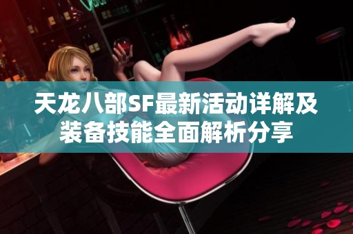 天龙八部SF最新活动详解及装备技能全面解析分享