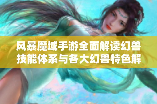 风暴魔域手游全面解读幻兽技能体系与各大幻兽特色解析
