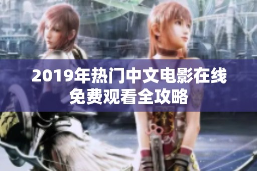 2019年热门中文电影在线免费观看全攻略