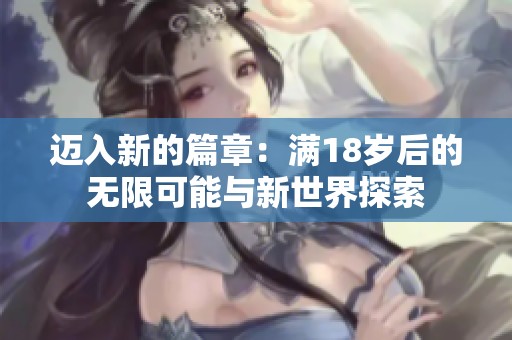 迈入新的篇章：满18岁后的无限可能与新世界探索
