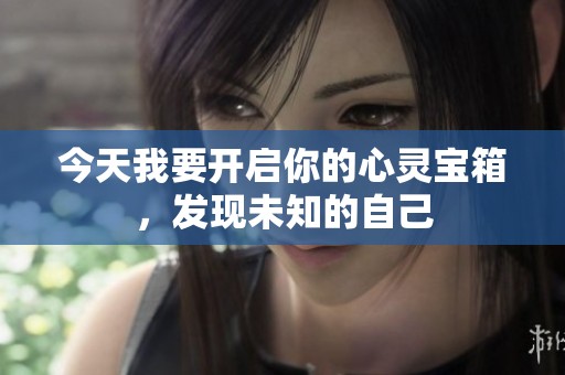 今天我要开启你的心灵宝箱，发现未知的自己