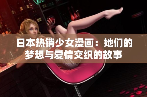 日本热销少女漫画：她们的梦想与爱情交织的故事