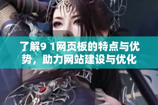 了解9 1网页板的特点与优势，助力网站建设与优化