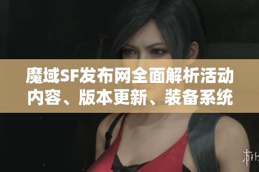 魔域SF发布网全面解析活动内容、版本更新、装备系统与剧情发展