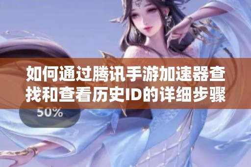 如何通过腾讯手游加速器查找和查看历史ID的详细步骤与方法