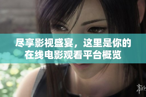 尽享影视盛宴，这里是你的在线电影观看平台概览