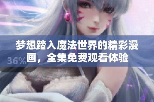 梦想踏入魔法世界的精彩漫画，全集免费观看体验