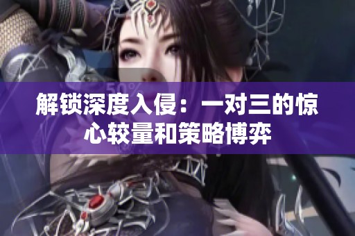 解锁深度入侵：一对三的惊心较量和策略博弈