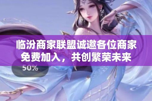 临汾商家联盟诚邀各位商家免费加入，共创繁荣未来