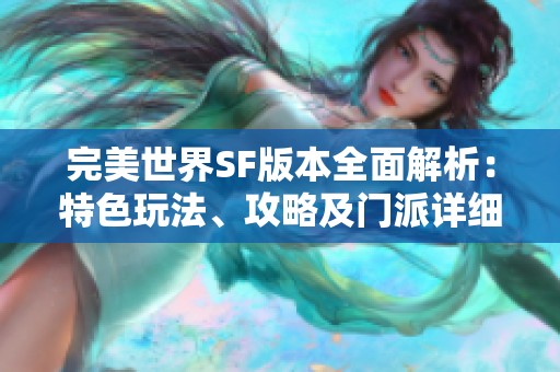 完美世界SF版本全面解析：特色玩法、攻略及门派详细介绍