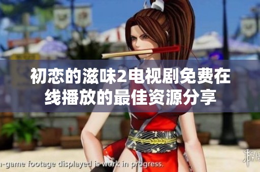 初恋的滋味2电视剧免费在线播放的最佳资源分享