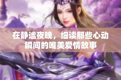 在静谧夜晚，细读那些心动瞬间的唯美爱情故事