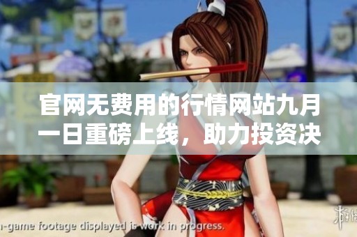 官网无费用的行情网站九月一日重磅上线，助力投资决策
