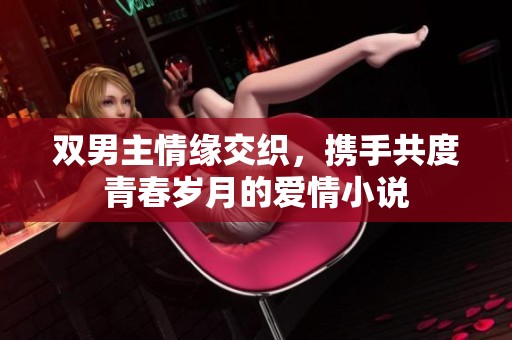 双男主情缘交织，携手共度青春岁月的爱情小说