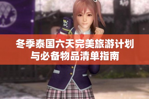 冬季泰国六天完美旅游计划与必备物品清单指南