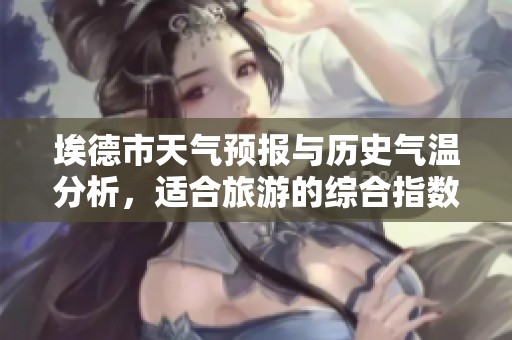 埃德市天气预报与历史气温分析，适合旅游的综合指数一周展望