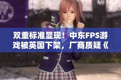 双重标准显现！中东FPS游戏被英国下架，厂商质疑《COD》为何无事？