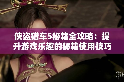 侠盗猎车5秘籍全攻略：提升游戏乐趣的秘籍使用技巧分享