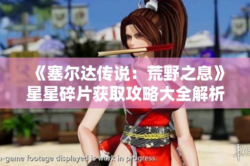 《塞尔达传说：荒野之息》星星碎片获取攻略大全解析